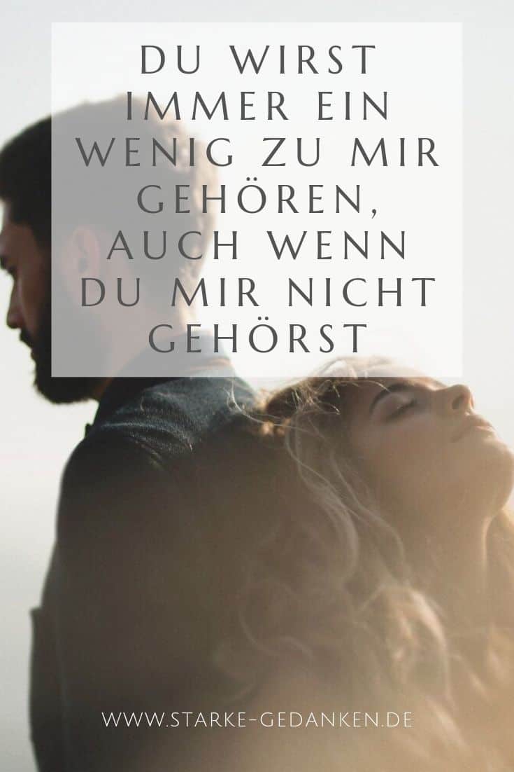 Du wirst immer ein wenig zu mir gehören, auch wenn du mir nicht gehörst