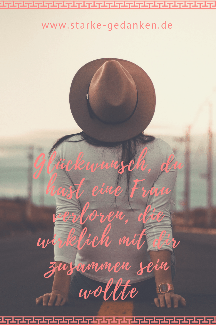 Gluckwunsch Du Hast Eine Frau Verloren Die Wirklich Mit Dir