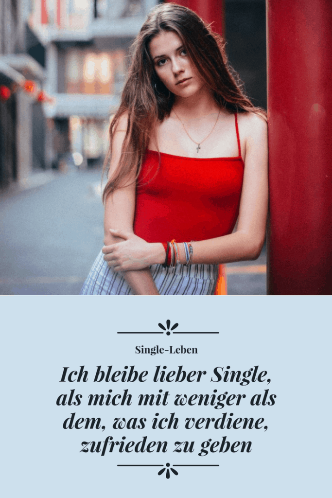 Ich bleibe lieber Single, als mich mit weniger als dem, was ich
