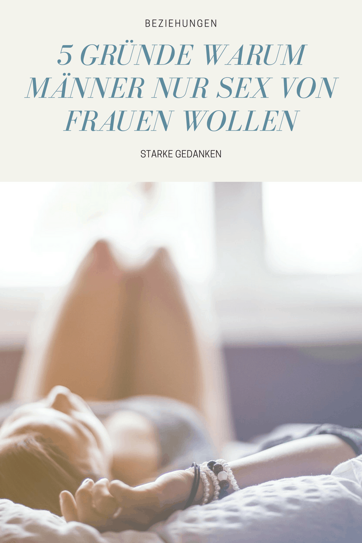 5 Grunde Warum Manner Nur Sex Von Frauen Wollen