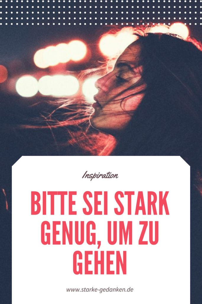 Bitte sei stark genug, um zu gehen