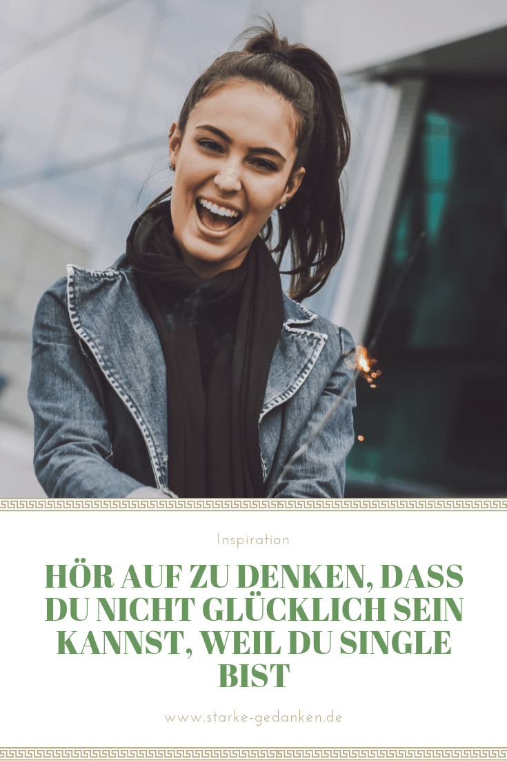 Hor Auf Zu Denken Dass Du Nicht Glucklich Sein Kannst Weil Du Single Bist