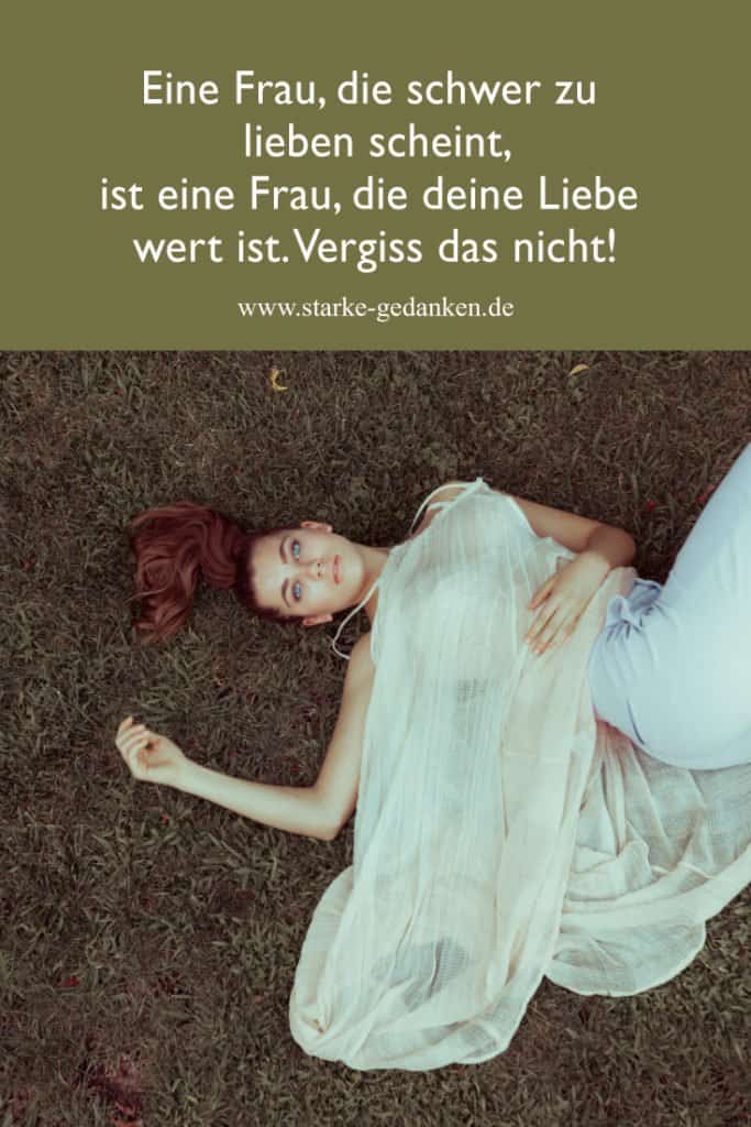 Eine Frau, die schwer zu lieben scheint, ist eine Frau, die deine Liebe