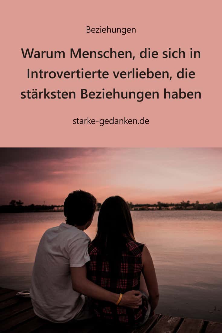 Warum Menschen, die sich in Introvertierte verlieben, die stärksten Beziehungen haben