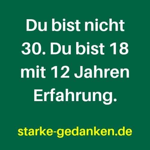 Du bist nicht 30. Du bist 18 mit 12 Jahren Erfahrung.