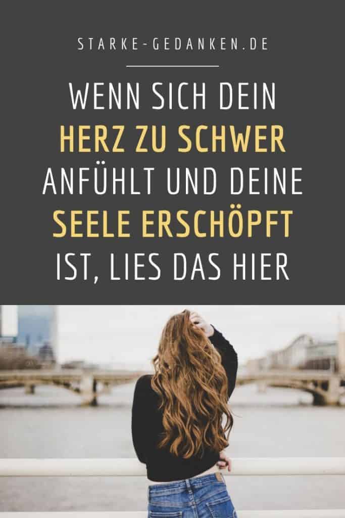 Wenn sich dein Herz zu schwer anfühlt und deine Seele erschöpft ist