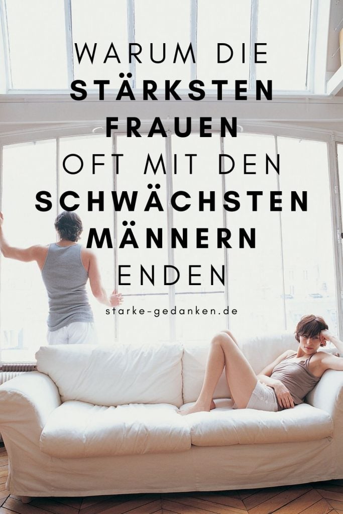 Warum Die Starksten Frauen Oft Mit Den Schwachsten Mannern Enden