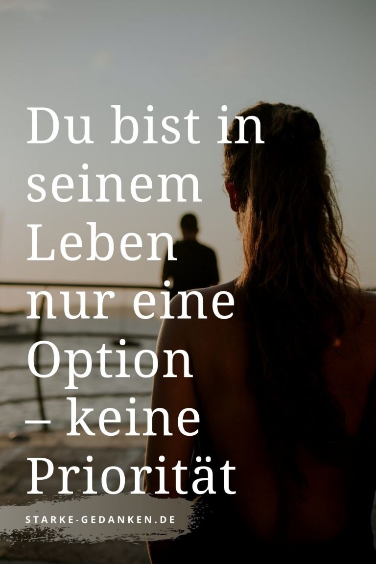 Du bist in seinem Leben nur eine Option, und keine Priorität