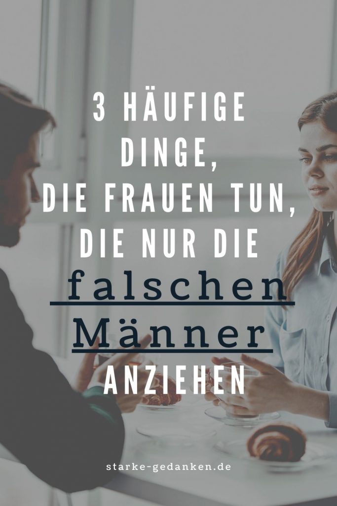 3 Haufige Dinge Die Frauen Tun Die Nur Die Falschen Manner Anziehen