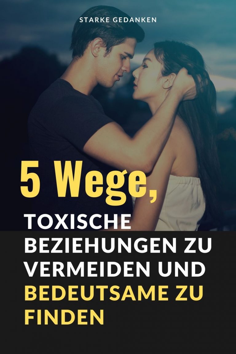 5 Wege, Toxische Beziehungen Zu Vermeiden Und Bedeutsame Zu Finden