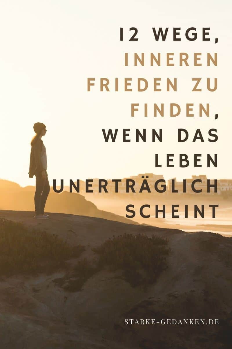 Inneren Frieden finden 12 Wege, wenn das Leben unerträglich scheint