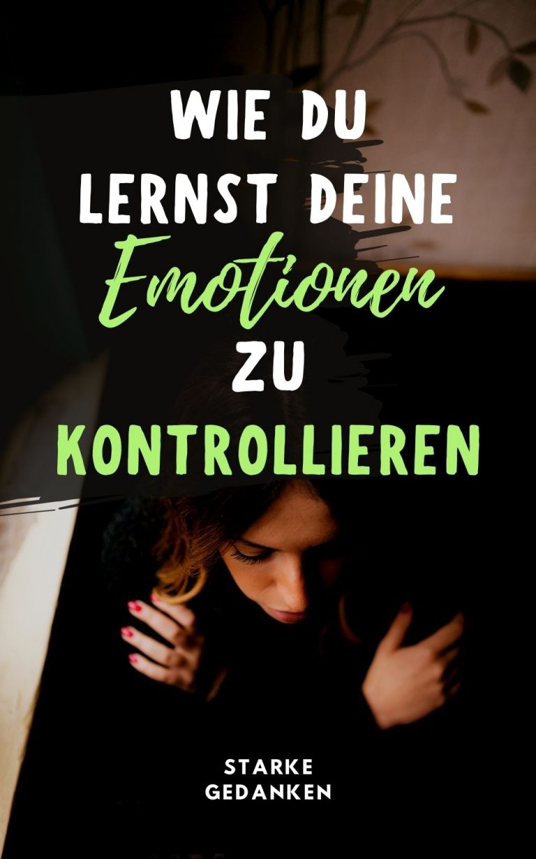 Emotionen kontrollieren: In 8 einfachen Schritten zur Selbstbeherrschung