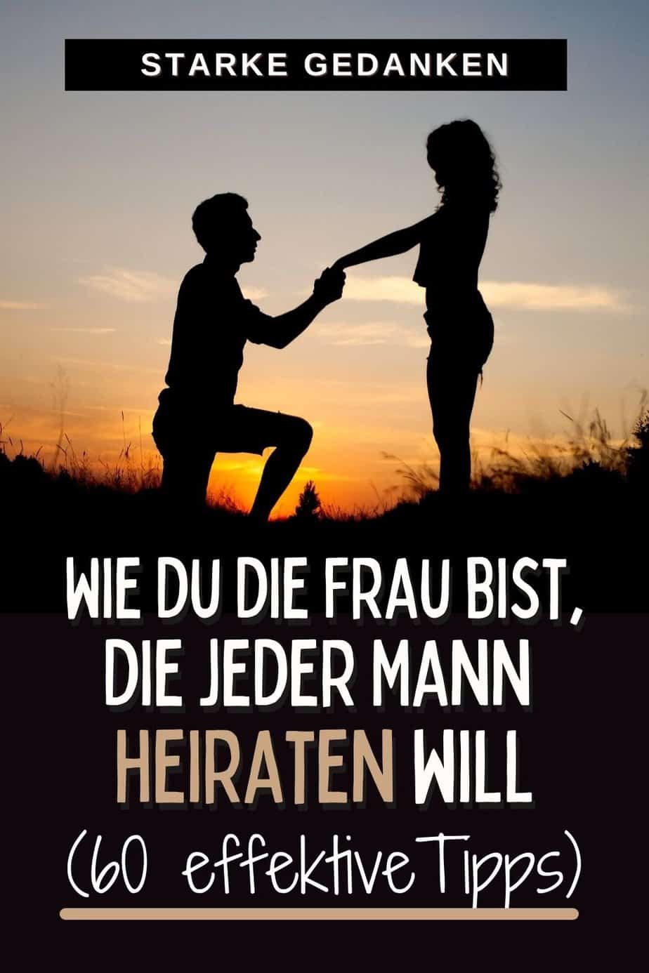 Wie du die Frau bist, die jeder Mann heiraten will (60 effektive Tipps)