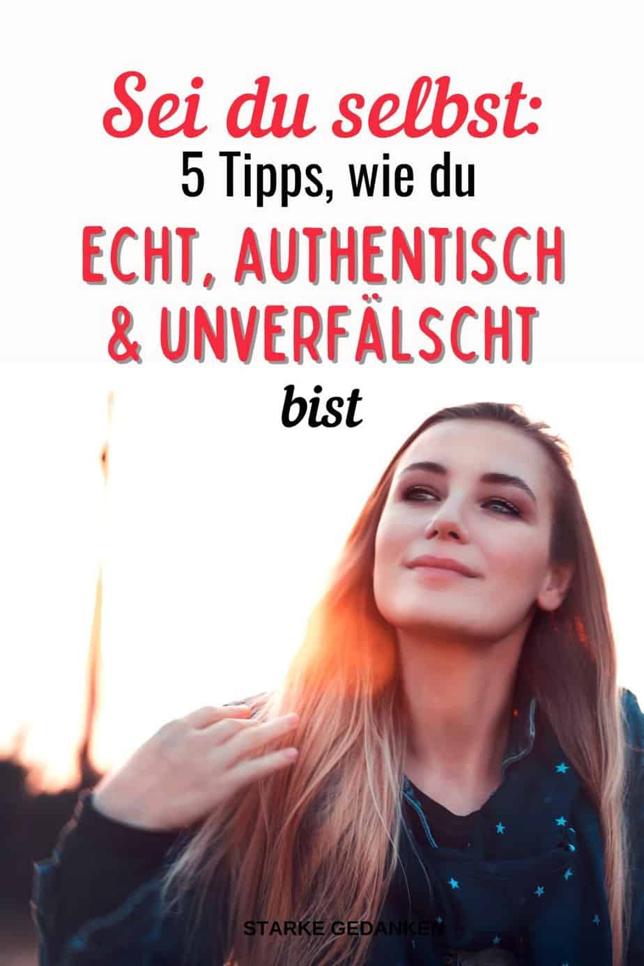 Sei du selbst 5 Tipps, wie du echt, authentisch und unverfälscht bist