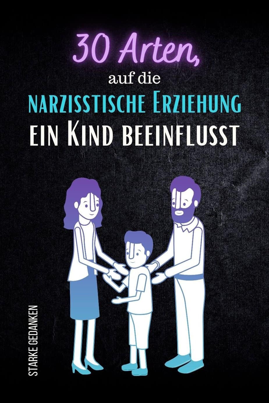 30 Arten, Auf Die Narzisstische Erziehung Ein Kind Beeinflusst