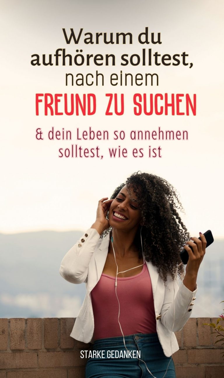 Warum du aufhören solltest, nach einem Freund zu suchen, und dein Leben ...