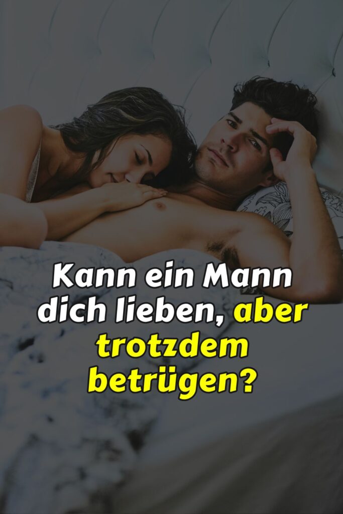 Kann ein Mann dich lieben, aber trotzdem betrügen?