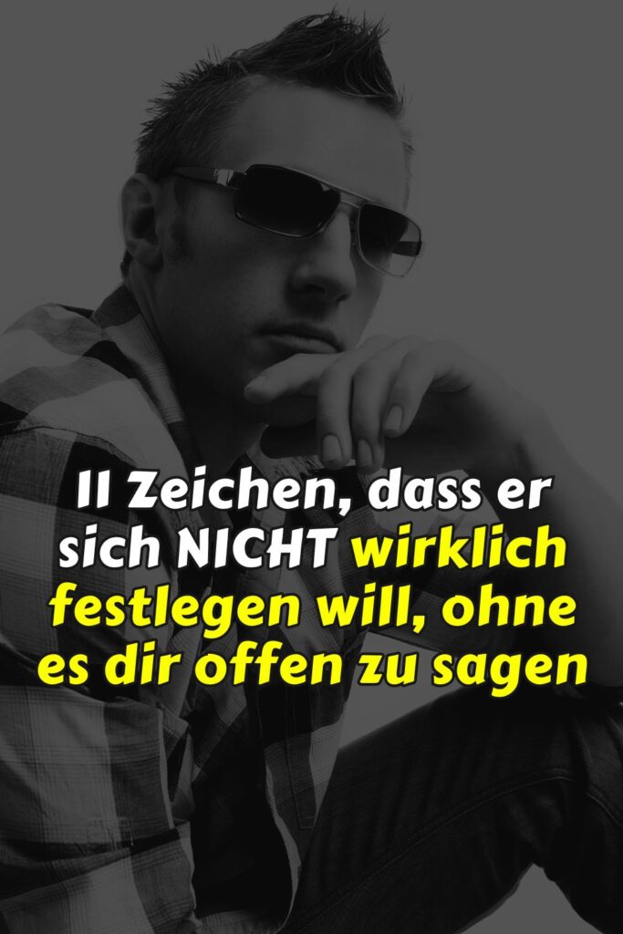 11 Zeichen, dass er sich nicht wirklich festlegen will, ohne es dir offen zu sagen