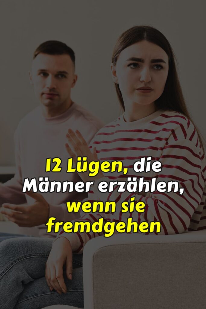 12 Lügen, die Männer erzählen, wenn sie fremdgehen