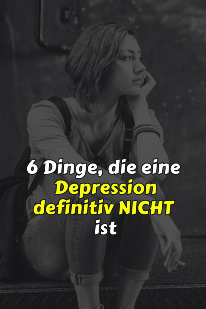 6 Dinge, die eine Depression definitiv nicht ist