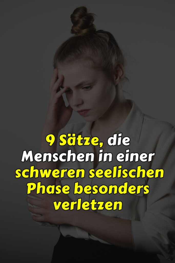 9 Sätze, die Menschen in einer schweren seelischen Phase besonders verletzen