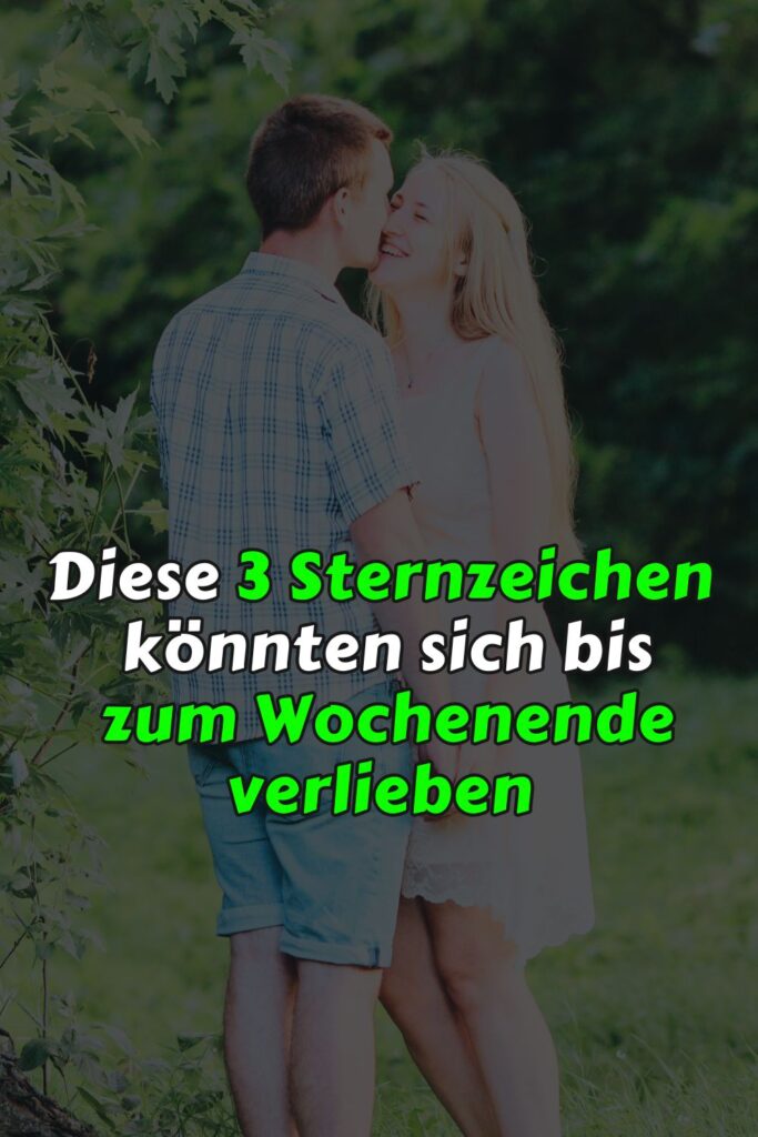 Diese 3 Sternzeichen könnten sich bis zum Wochenende verlieben