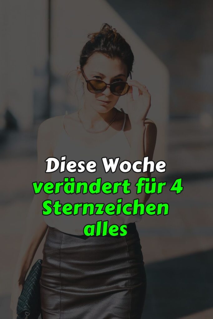Diese Woche verändert für 4 Sternzeichen alles