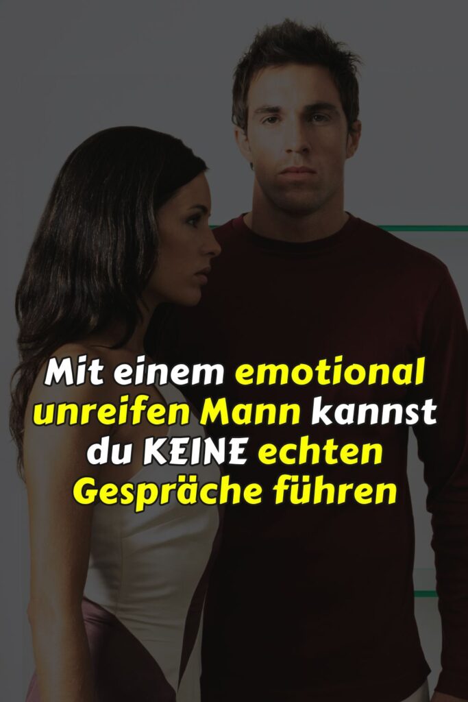 Mit einem emotional unreifen Mann kannst du keine echten Gespräche führen