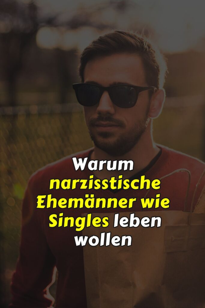 Warum narzisstische Ehemänner wie Singles leben wollen