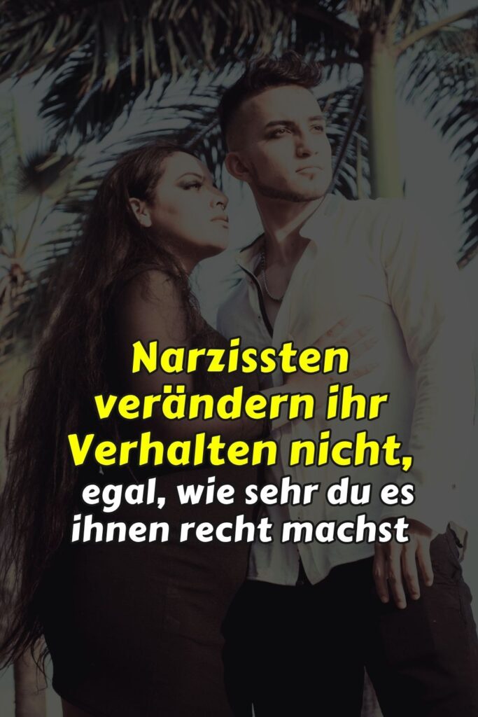 Narzissten verändern ihr Verhalten nicht, egal, wie sehr du es ihnen recht machst