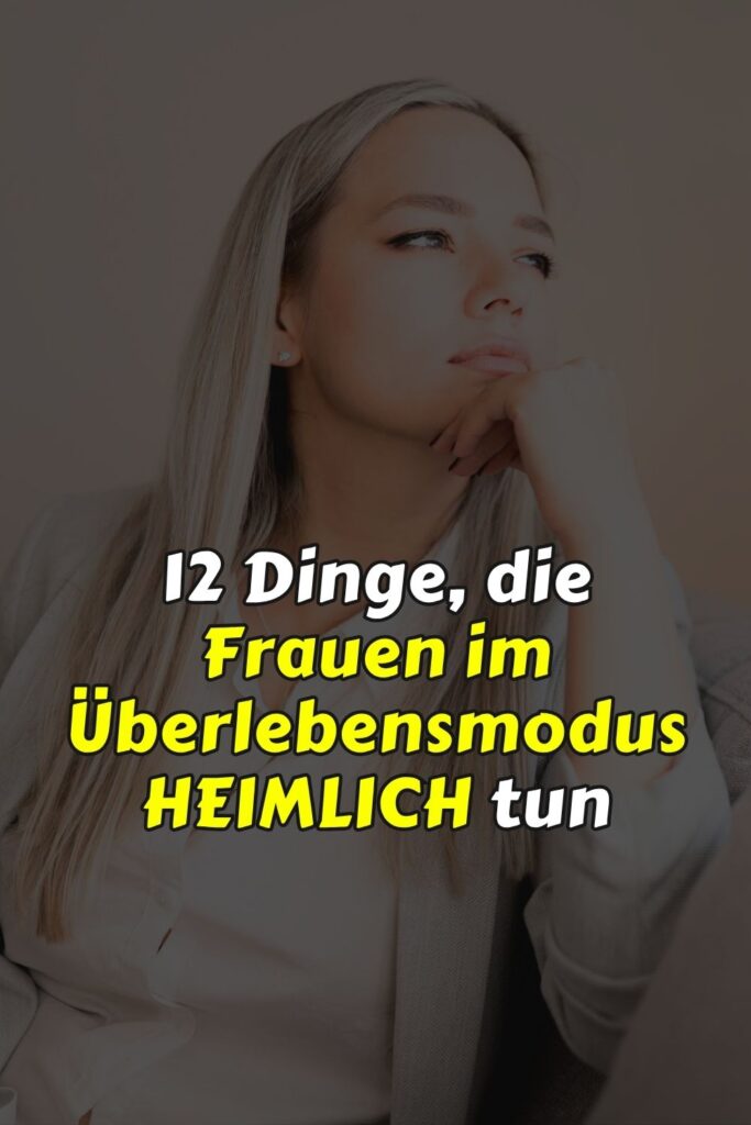12 Dinge, die Frauen im Überlebensmodus heimlich tun